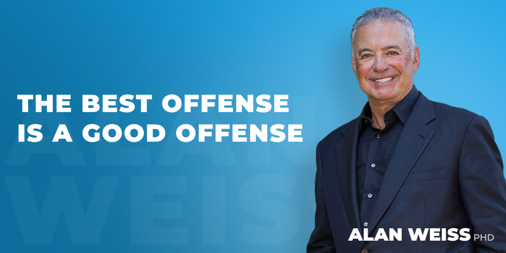 The Best Offense Is A Good Offense - Alan Weiss, PhD