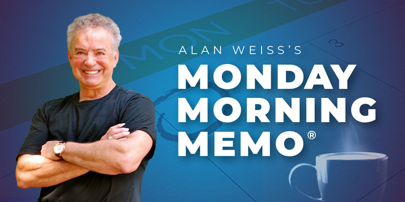 Monday Morning Memo - Alan Weiss, PhD