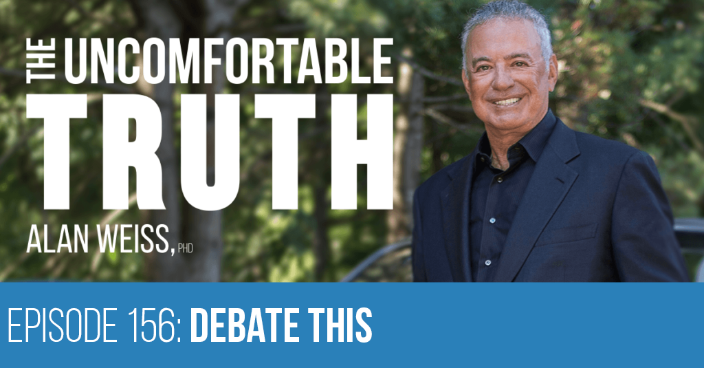 Episode 156: Debate This - Alan Weiss - The Uncomfortable Truth