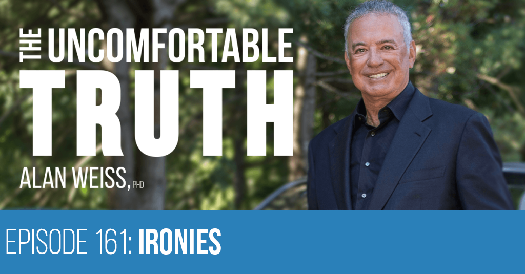 Episode 161: Ironies - Alan Weiss, The Uncomfortable Truth