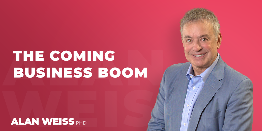 The Coming Business Boom Alan Weiss, PhD