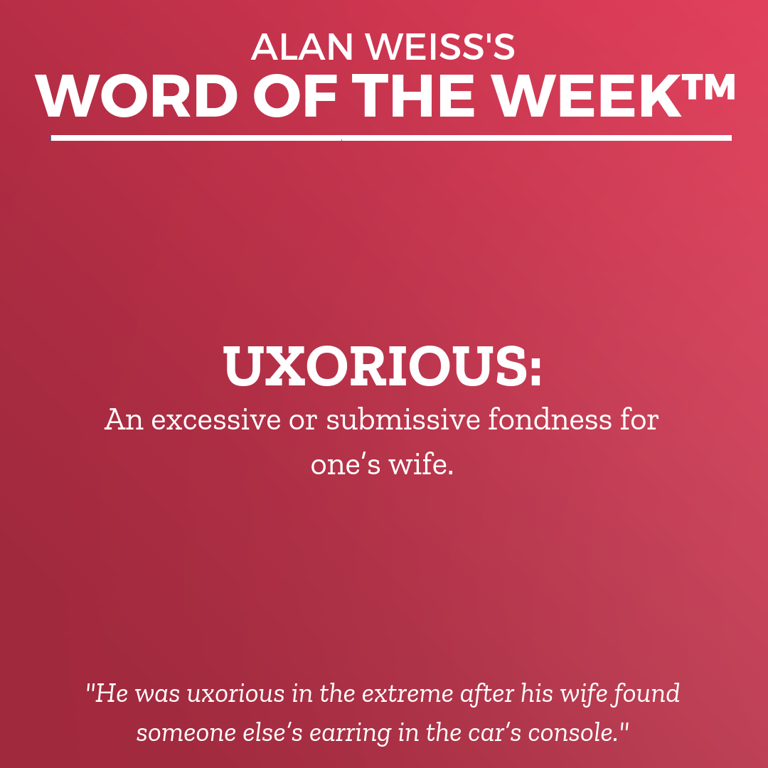 Alan Weiss's Word of the Week. Ex Nihilo: Out of nothing. "uxorious."