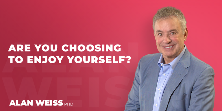 are-you-choosing-to-enjoy-yourself-alan-weiss-phd