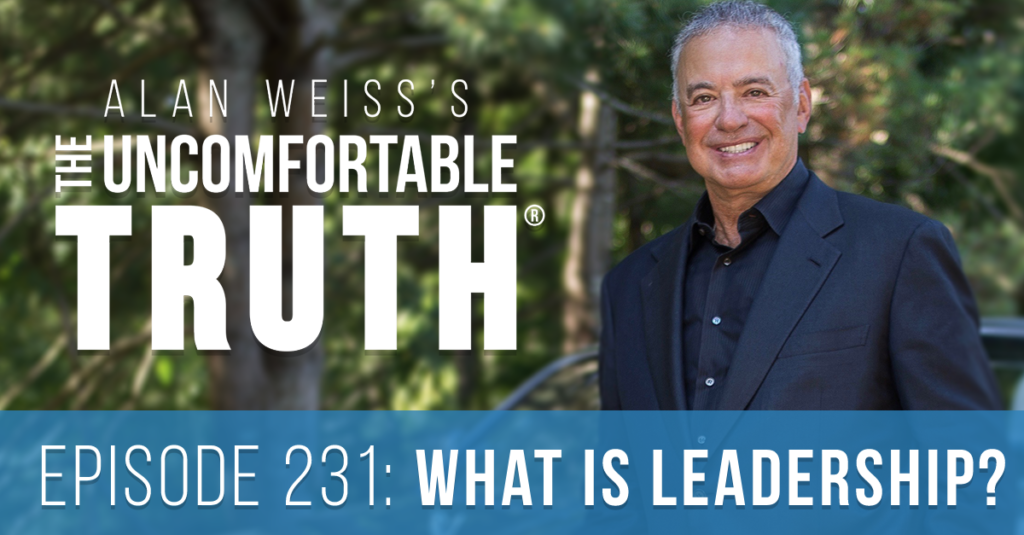 The Uncomfortable Truth® - Episode 231: I'll define what leadership is and isn't, and you can decide whether you see it or not.