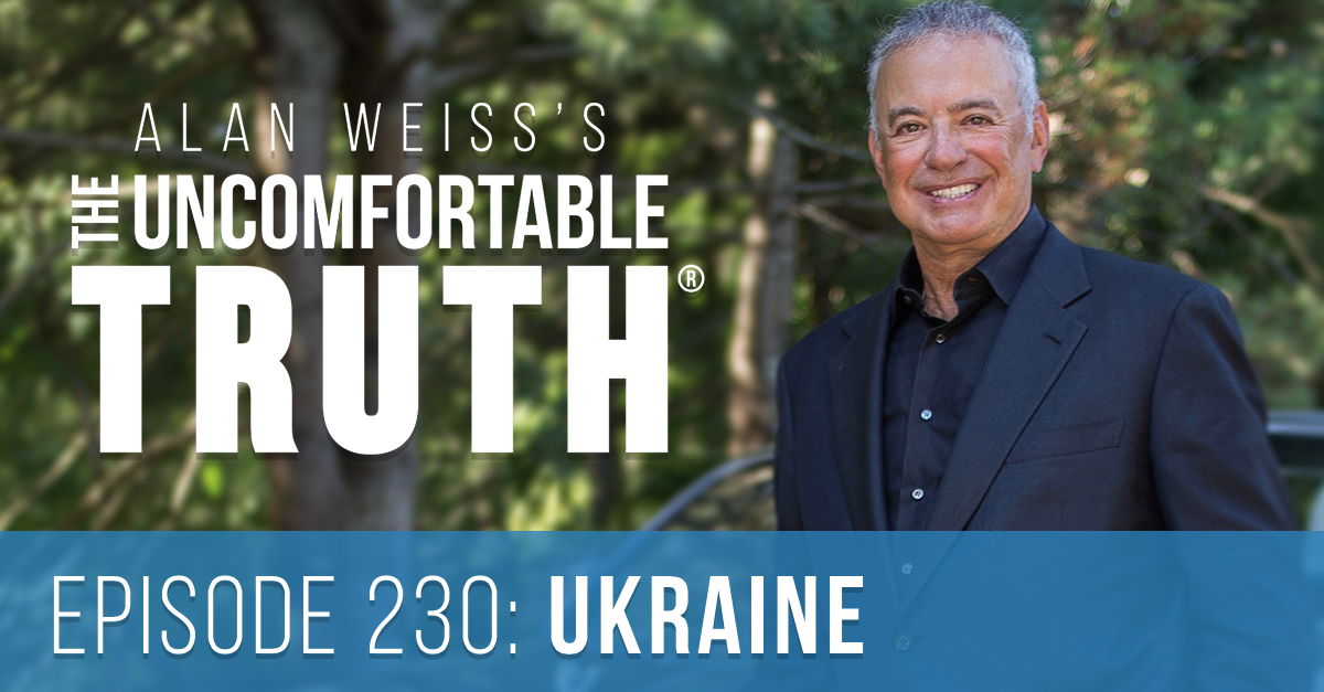 Alan Weiss's The Uncomfortable Truth®. Episode 230: Ukraine. On the horrors of socialism and communism and the fallacies thereof.