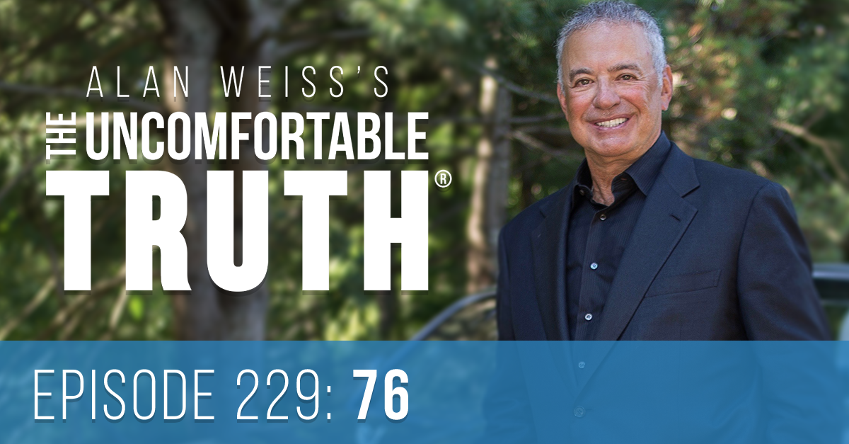Alan Weiss's The Uncomfortable Truth® - Episode 229: Wherein I reflect on my life on earth thus far.Wherein I reflect on my life on earth thus far.