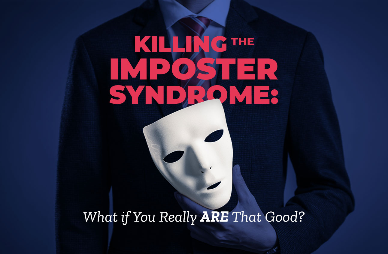 Killing The Imposter Syndrome: What if You Really ARE That Good?